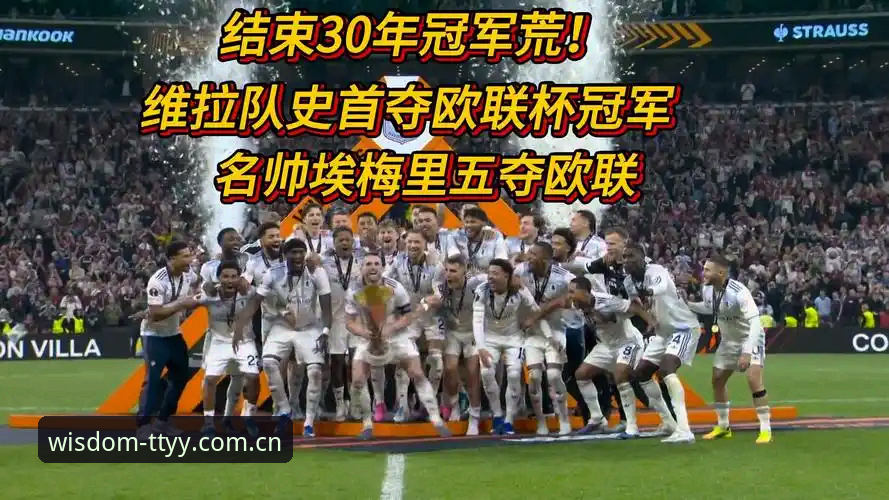 欧联杯决战最新动态：埃梅里率维拉3-0夺冠，五度捧杯创历史纪录